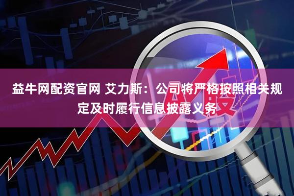 益牛網配資官網 艾力斯：公司將嚴格按照相關規定及時履行信息披露義務