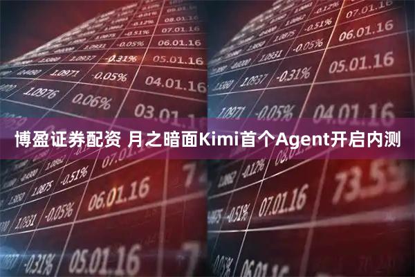 博盈證券配資 月之暗面Kimi首個(gè)Agent開(kāi)啟內(nèi)測(cè)