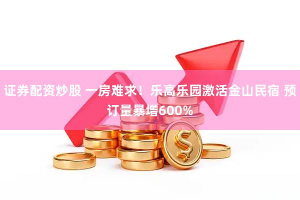 證券配資炒股 一房難求！樂高樂園激活金山民宿 預訂量暴增600%