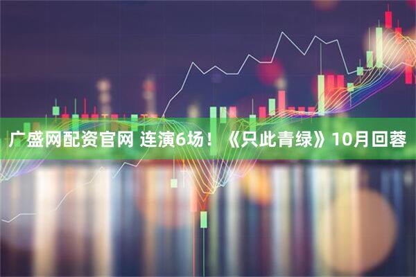 廣盛網配資官網 連演6場!《只此青綠》10月回蓉